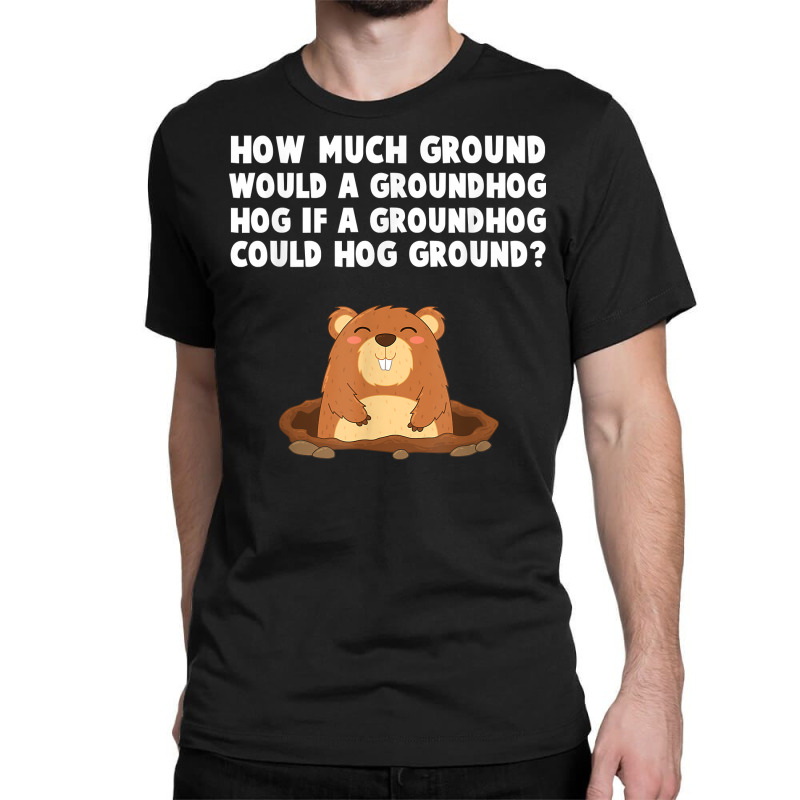 How Much Ground Would A Groundhog Hog Funny Novelty Saying T Shirt Classic T-shirt | Artistshot