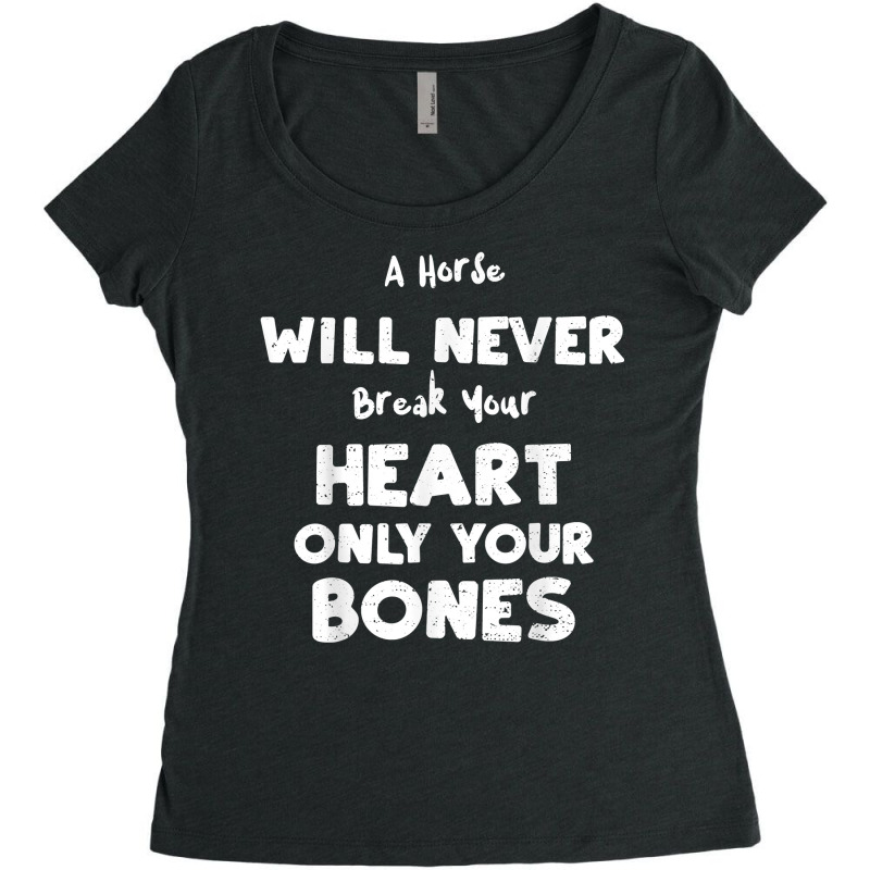 Humor A Horse Will Never Break Your Heart Only You... Horse T Shirt Women's Triblend Scoop T-shirt by sharitamow87 | Artistshot