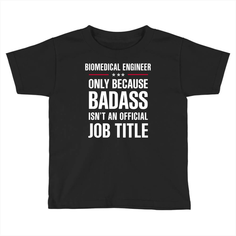 Biomedical Engineer Because Badass Isn't A Job Title Toddler T-shirt by thanchashop | Artistshot