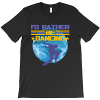 I'd Rather Be Dancing T-shirt | Artistshot