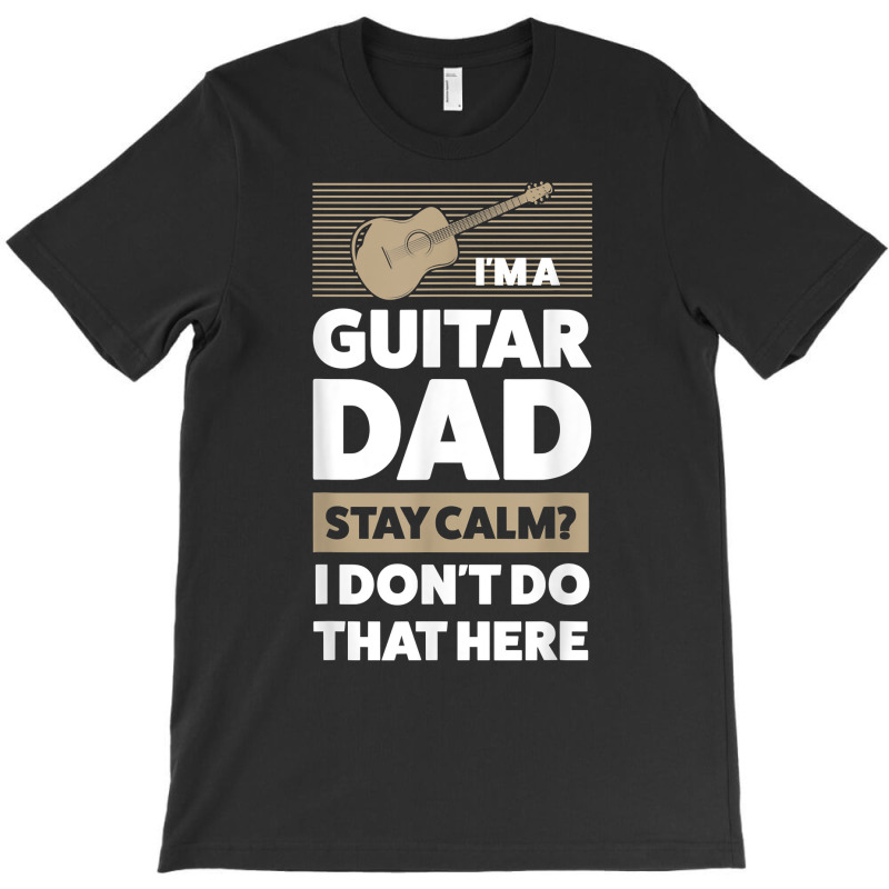 Mens I'm A Guitar Dad Stay Calm Guitar String Instrument T Shirt T-shirt | Artistshot