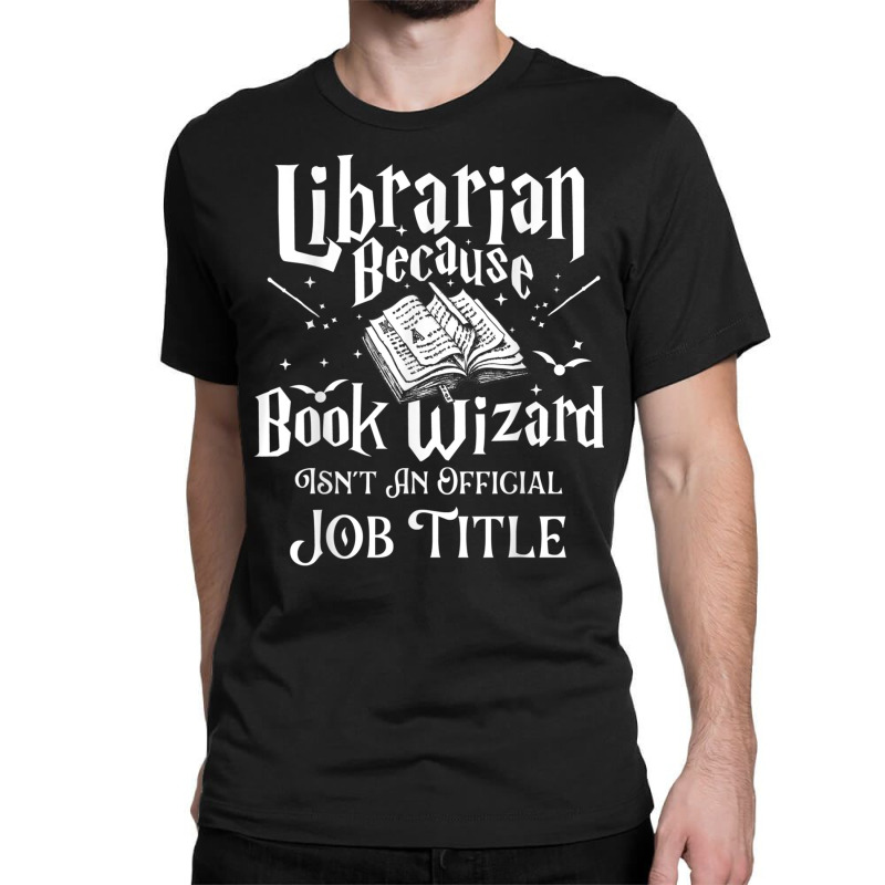 Book Wizard Isn't An Official Job Title   Librarian Library T Shirt Classic T-shirt by matheeishilo | Artistshot