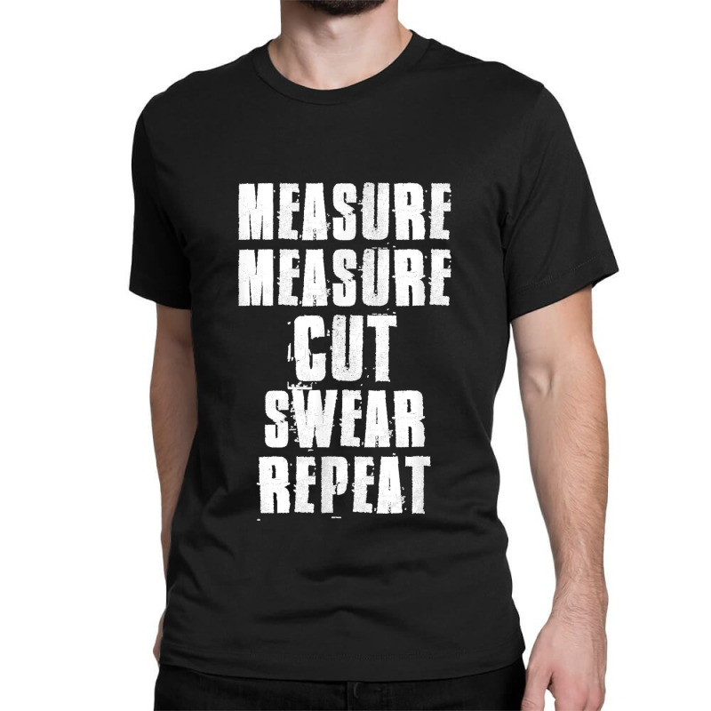 Measure Measure Cut Swear Repeat Woodworking Carpenter Classic T-shirt | Artistshot