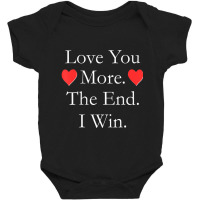 Love You More The End I Win Funny Valentine's Day Baby Bodysuit | Artistshot