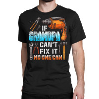 Mens If Grandpa Can't Fix It No One Can Love Father Day Classic T-shirt | Artistshot