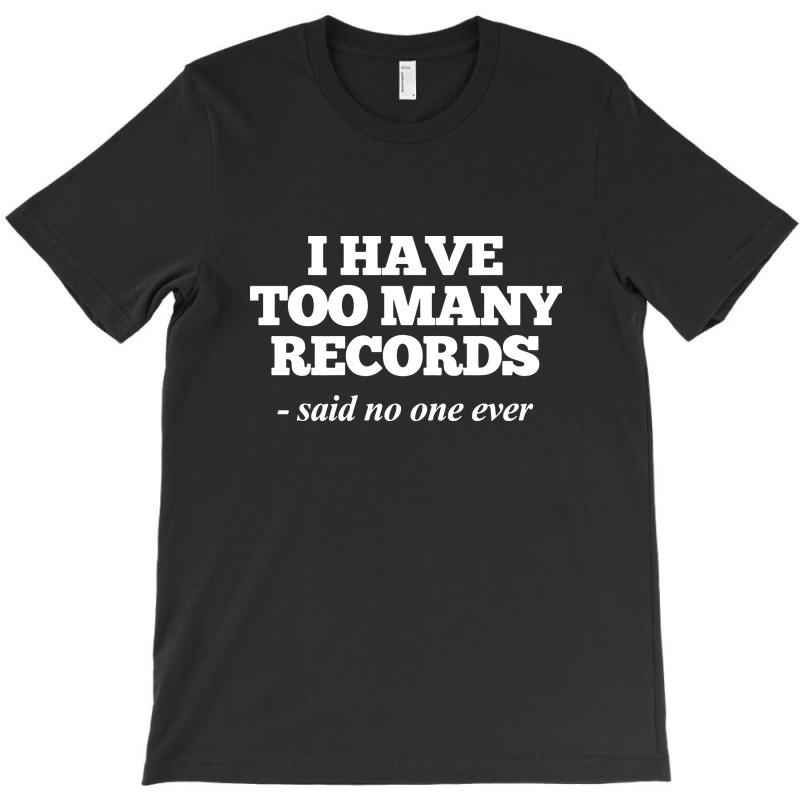 I Have Too Many Records, Funny Music T-shirt | Artistshot