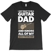 Mens I Just Want To Be A Guitar Dad Guitar String Instrument T Shirt T-shirt | Artistshot