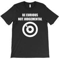 Be Curious Not Judgemental T-shirt | Artistshot