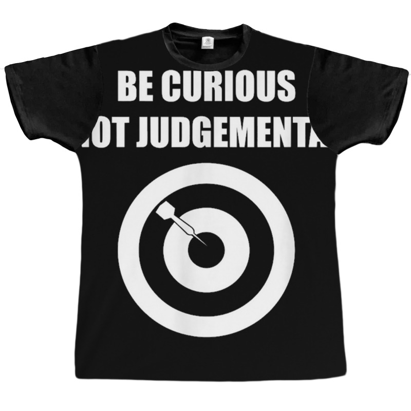 Be Curious Not Judgemental Graphic T-shirt | Artistshot