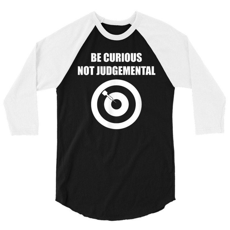 Be Curious Not Judgemental 3/4 Sleeve Shirt | Artistshot