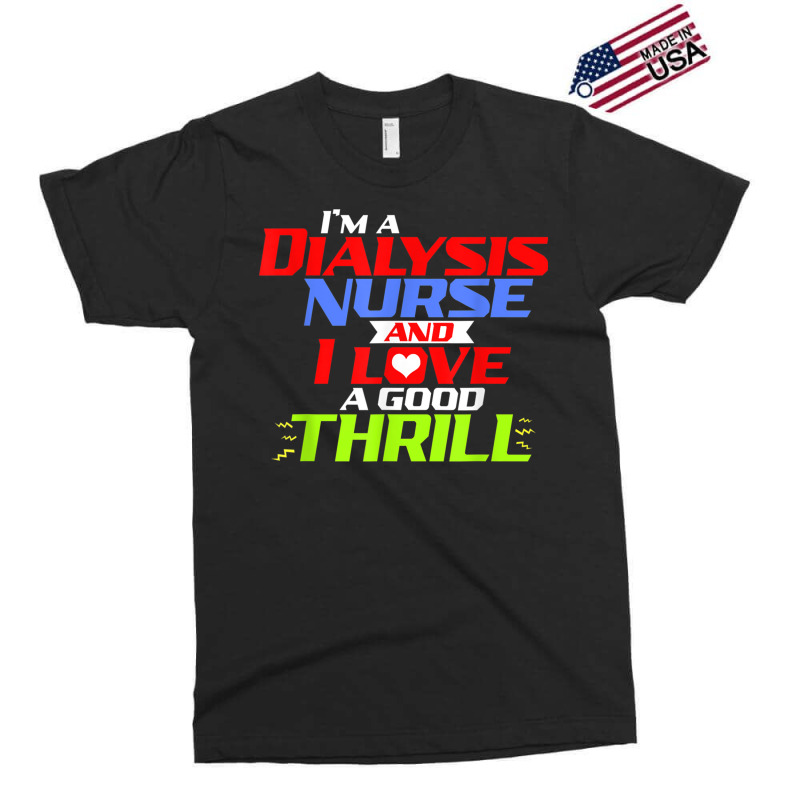 I'm A Dialysis Nurse And I Love A Thrill A Funny Dialysis Exclusive T-shirt by DARRELLWAYNEWELLS | Artistshot