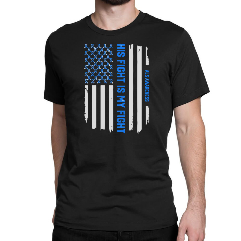 His Fight Is My Fight   Als Awareness American Flag Classic T-shirt by ton1 | Artistshot