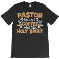 Pastor Motivated By Coffee And The Holy Spirit T Shirt T-shirt | Artistshot