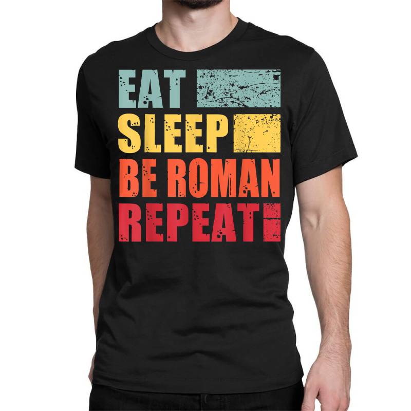 Personalized Name Eat Sleep Be Roman T Shirt Classic T-shirt by toraprqwfg | Artistshot