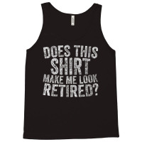 Retiremen Does This Make Me Look Retired Tank Top | Artistshot