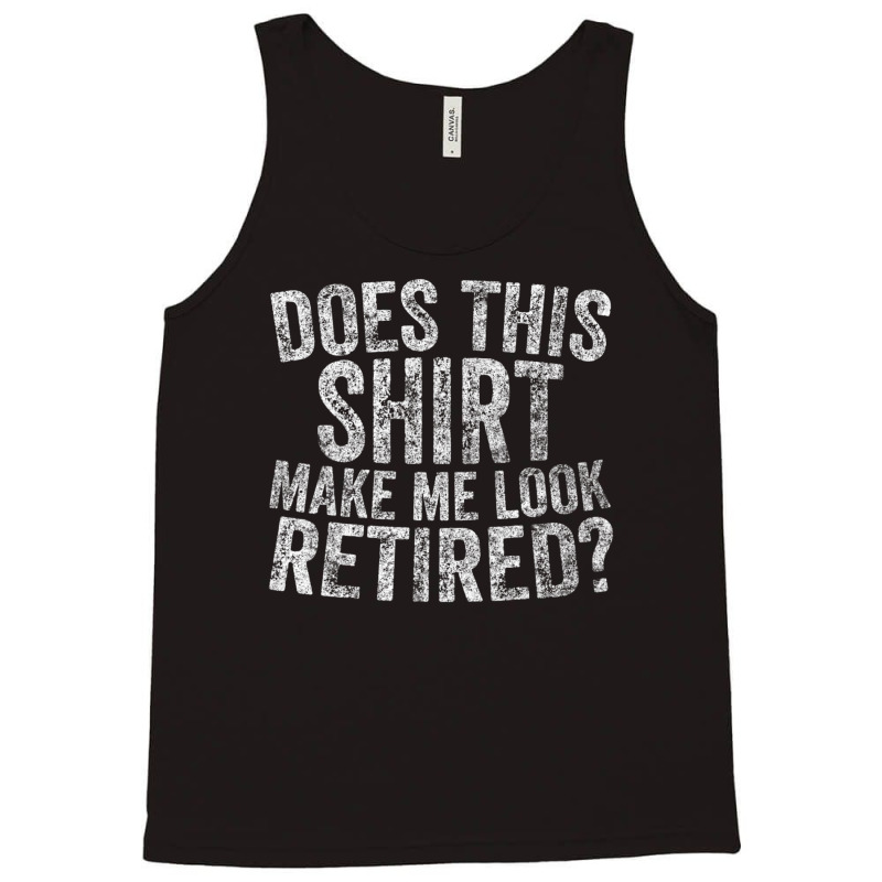 Retiremen Does This Make Me Look Retired Tank Top by Elisaclothing | Artistshot