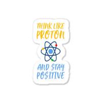 Think Like Proton And Stay Positive Sticker | Artistshot