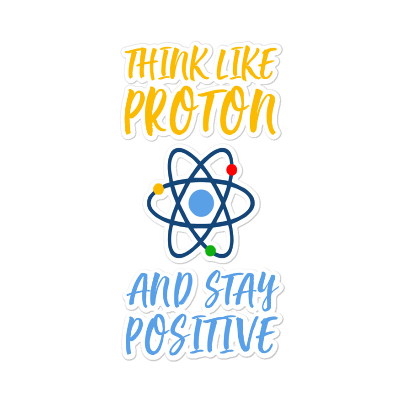 Think Like Proton And Stay Positive Sticker | Artistshot