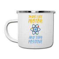 Think Like Proton And Stay Positive Camper Cup | Artistshot