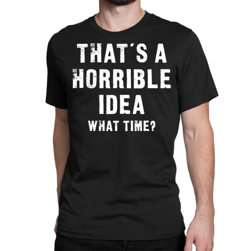 Thats A Horrible What Time Classic T-shirt | Artistshot