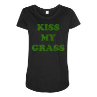 Kiss My Grass Father Dad Mowing Yard Work Landscaping Weeds Maternity Scoop Neck T-shirt | Artistshot