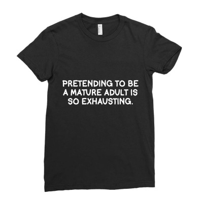 Pretending To Be A Mature Adult Is So Exhausting Ladies Fitted T-shirt Designed By K0d1r