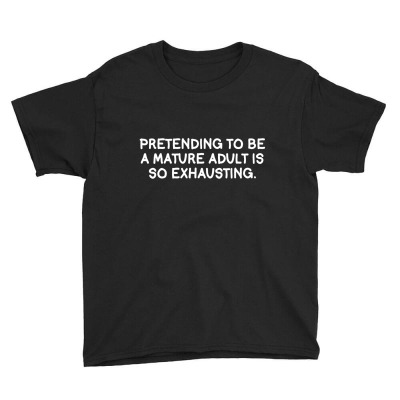 Pretending To Be A Mature Adult Is So Exhausting Youth Tee Designed By K0d1r