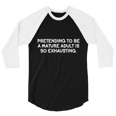 Pretending To Be A Mature Adult Is So Exhausting 3/4 Sleeve Shirt Designed By K0d1r