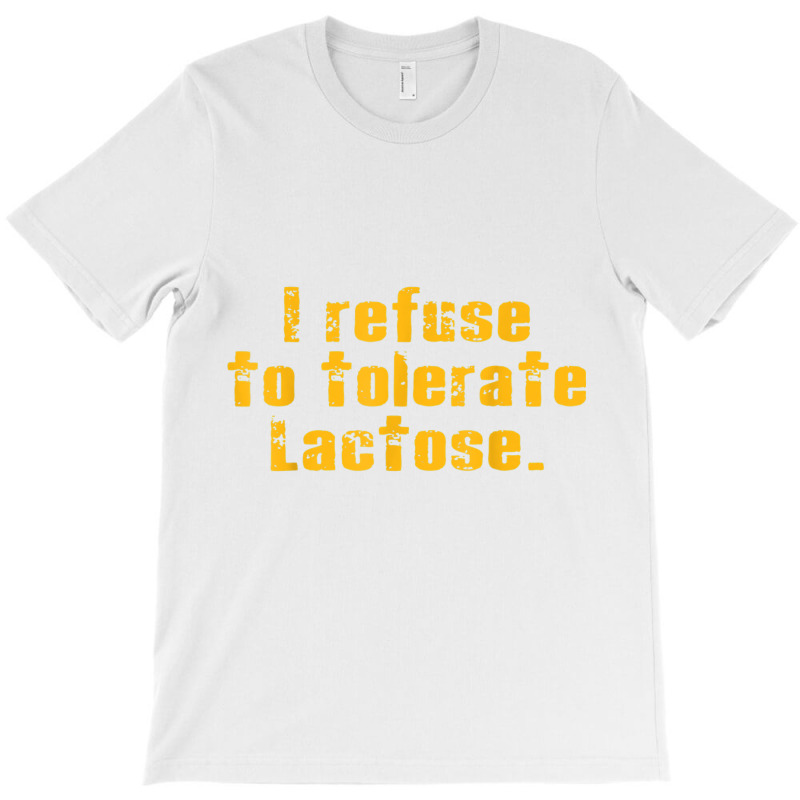 I Refuse To Tolerate Lactose T Shirt T-shirt | Artistshot