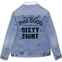 Not Everyone Looks This Good At Sixty Eight Unisex Sherpa-lined Denim Jacket | Artistshot
