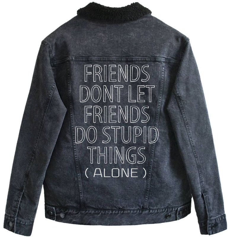 Friends Dont Let Friends Do Stupid Things (alone) Unisex Sherpa-lined Denim Jacket | Artistshot