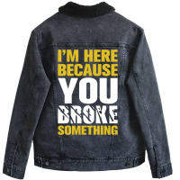 I Am Here Because You Broke Something Unisex Sherpa-lined Denim Jacket | Artistshot