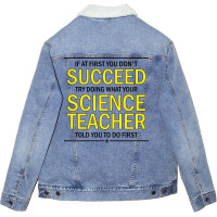 If At First You Don't Succeed Try Doing What Your Science Teacher Told You To Do First Unisex Sherpa-lined Denim Jacket | Artistshot