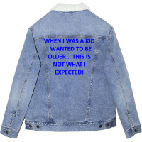 When I Was A Kid I Wanted To Be Older... This Is Not What I Expected Unisex Sherpa-lined Denim Jacket | Artistshot