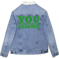 You Should Have Been Aborted Unisex Sherpa-lined Denim Jacket | Artistshot