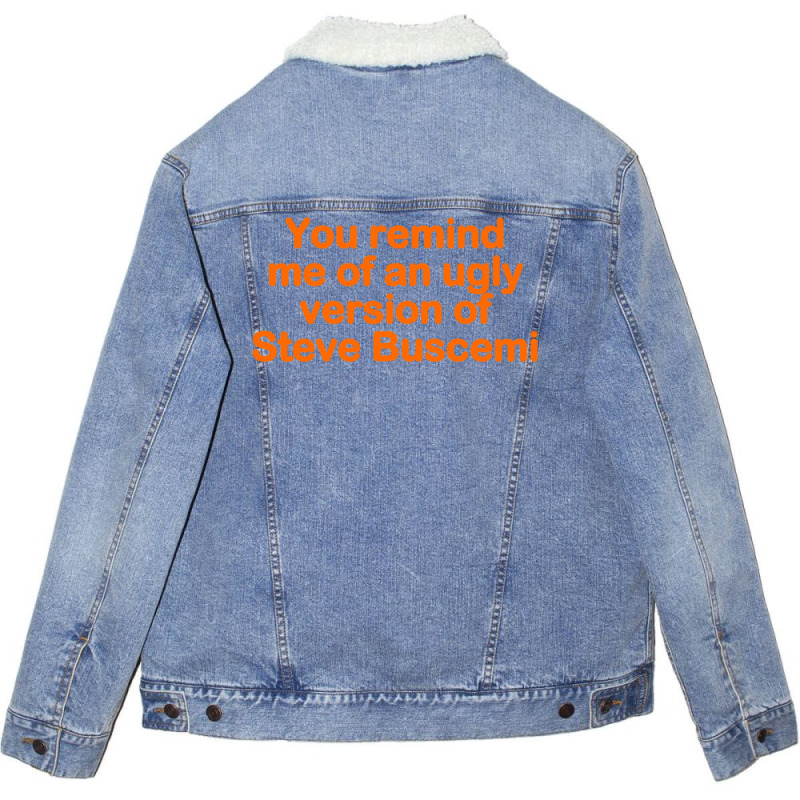 You Remind Me Of An Ugly Version Of Steve Buscemi Unisex Sherpa-lined Denim Jacket | Artistshot