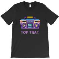 Top That T-shirt | Artistshot