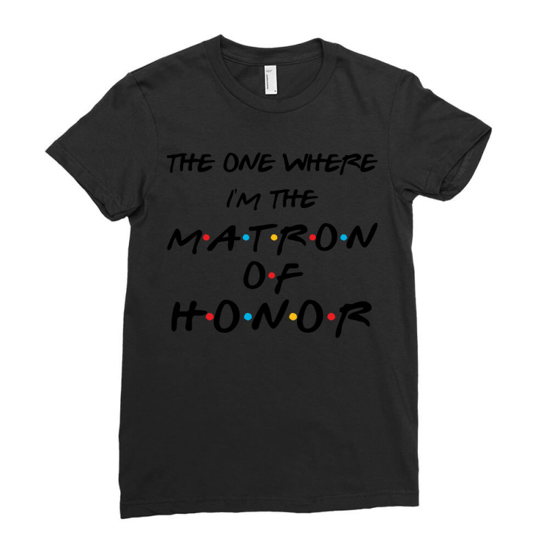 The One Where I'm The Matron Of Honor Bachelorette Party Sweatshirt Ladies Fitted T-Shirt by MalcolmJCausby | Artistshot