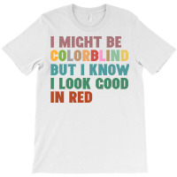 I Might Be Colorblind But I Know I Look Good In Red T-shirt | Artistshot