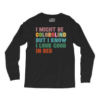 I Might Be Colorblind But I Know I Look Good In Red Long Sleeve Shirts | Artistshot