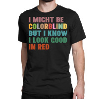 I Might Be Colorblind But I Know I Look Good In Red Classic T-shirt | Artistshot