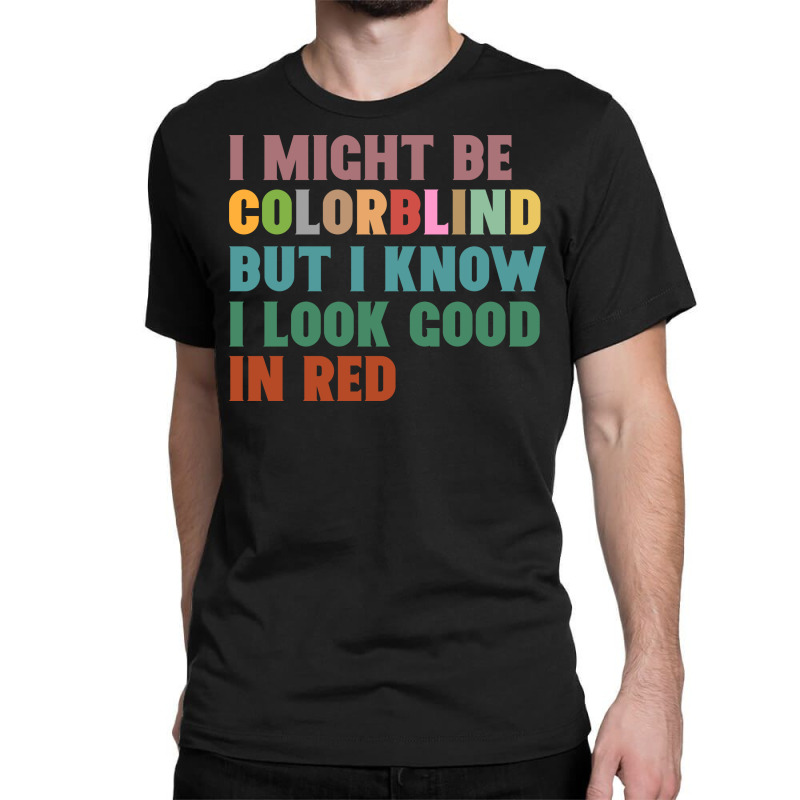 I Might Be Colorblind But I Know I Look Good In Red Classic T-shirt by celvin | Artistshot