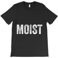 Moist Random Awkward Funny Word Moisture Humor Gift T-shirt | Artistshot