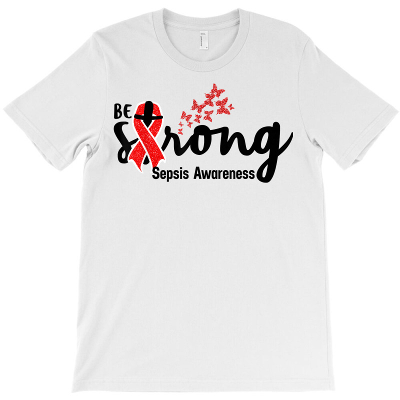 Be Strong Sepsis Warrior Sepsis Awareness Red Ribbon Apparel T Shirt T-shirt | Artistshot