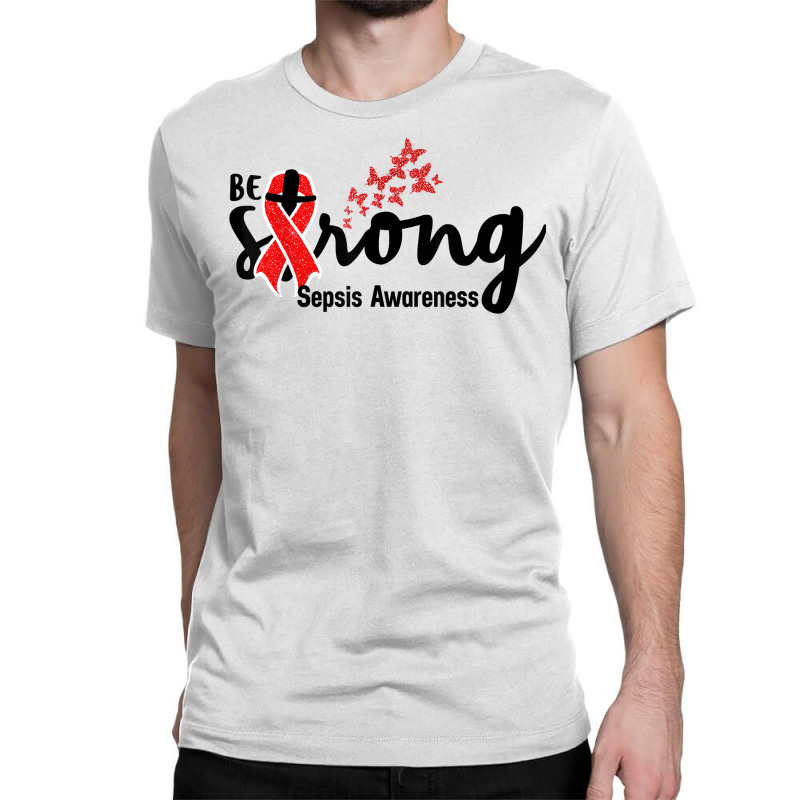 Be Strong Sepsis Warrior Sepsis Awareness Red Ribbon Apparel T Shirt Classic T-shirt | Artistshot