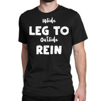 Dressage Inside Leg To Outside Rein   Horse Sayings T Shirt Classic T-shirt | Artistshot