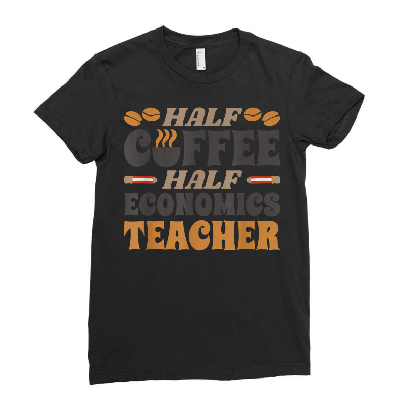 Half Coffee Half Economics Teacher Coffee T Shirt Ladies Fitted T-Shirt by toraprqwfg | Artistshot