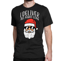 Santa I Deliver All Night Funny Christmas Xmas Adult Naughty T Shirt Classic T-shirt | Artistshot