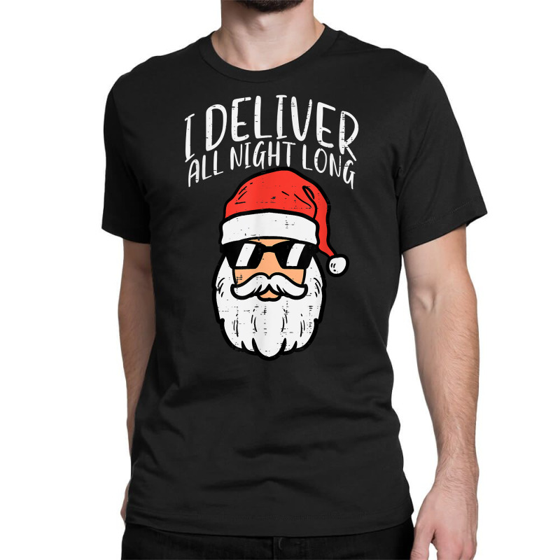 Santa I Deliver All Night Funny Christmas Xmas Adult Naughty T Shirt Classic T-shirt by dewwww | Artistshot