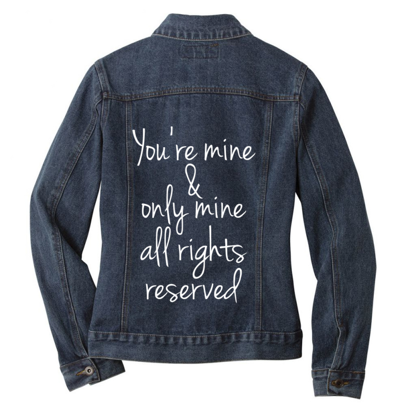 You're Mine And Only Mine All Rights Reserved Ladies Denim Jacket by CaridadAlstott | Artistshot